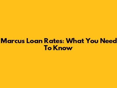 Marcus Loan Rates: What You Need To Know