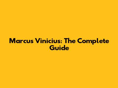 Marcus Vinicius: The Complete Guide