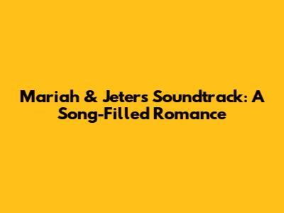 Mariah & Jeter's Soundtrack: A Song-Filled Romance