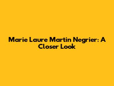 Marie Laure Martin Negrier: A Closer Look