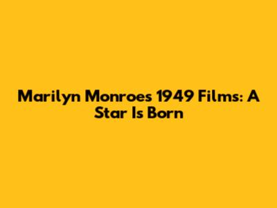 Marilyn Monroe's 1949 Films: A Star Is Born
