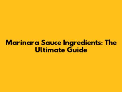 Marinara Sauce Ingredients: The Ultimate Guide