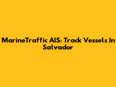 MarineTraffic AIS: Track Vessels In Salvador