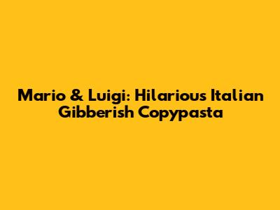 Mario & Luigi: Hilarious Italian Gibberish Copypasta