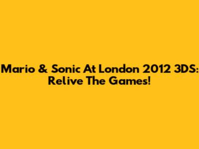 Mario & Sonic At London 2012 3DS: Relive The Games!
