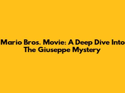 Mario Bros. Movie: A Deep Dive Into The Giuseppe Mystery