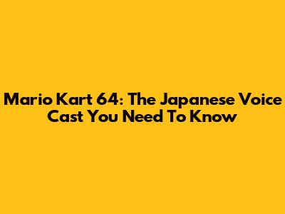 Mario Kart 64: The Japanese Voice Cast You Need To Know