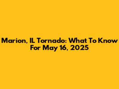 Marion, IL Tornado: What To Know For May 16, 2025