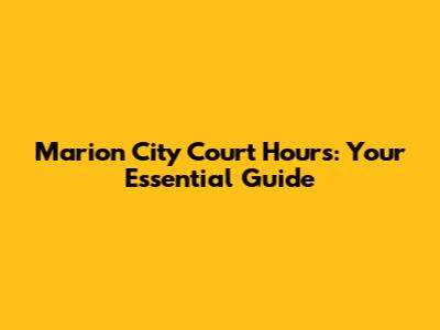 Marion City Court Hours: Your Essential Guide
