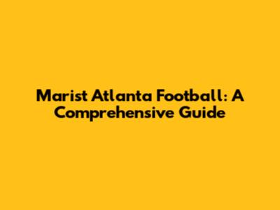 Marist Atlanta Football: A Comprehensive Guide