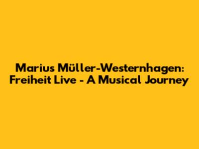 Marius Müller-Westernhagen: Freiheit Live - A Musical Journey