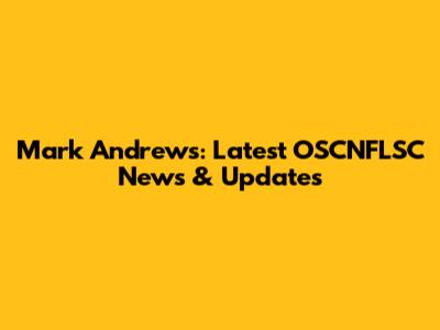 Mark Andrews: Latest OSCNFLSC News & Updates