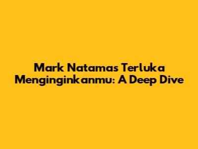 Mark Natama's 'Terluka Menginginkanmu': A Deep Dive