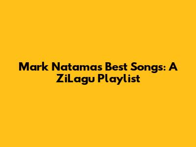 Mark Natama's Best Songs: A ZiLagu Playlist