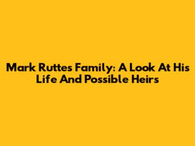 Mark Rutte's Family: A Look At His Life And Possible Heirs