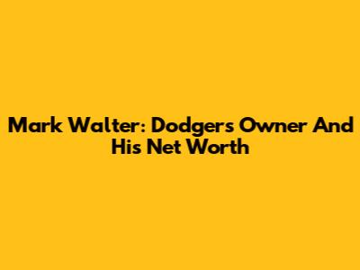 Mark Walter: Dodgers Owner And His Net Worth
