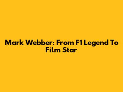 Mark Webber: From F1 Legend To Film Star