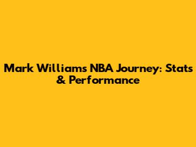 Mark Williams' NBA Journey: Stats & Performance