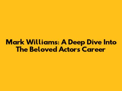 Mark Williams: A Deep Dive Into The Beloved Actor's Career