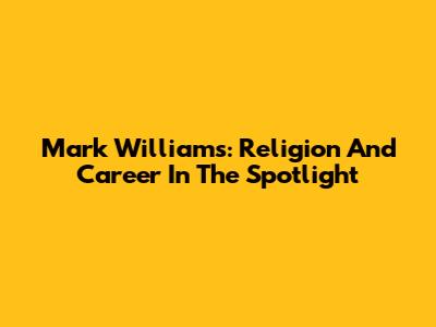 Mark Williams: Religion And Career In The Spotlight