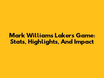 Mark Williams Lakers Game: Stats, Highlights, And Impact