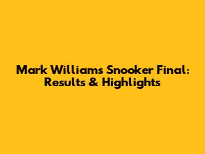 Mark Williams Snooker Final: Results & Highlights