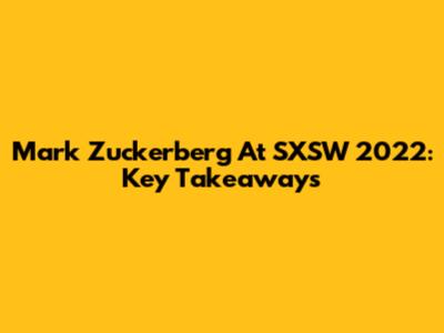 Mark Zuckerberg At SXSW 2022: Key Takeaways