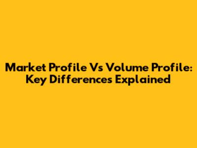 Market Profile Vs Volume Profile: Key Differences Explained