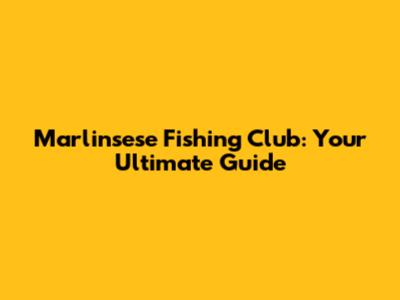Marlinsese Fishing Club: Your Ultimate Guide
