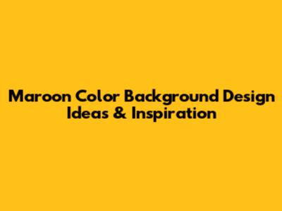 Maroon Color Background Design Ideas & Inspiration