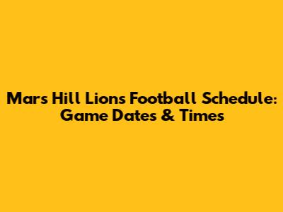 Mars Hill Lions Football Schedule: Game Dates & Times