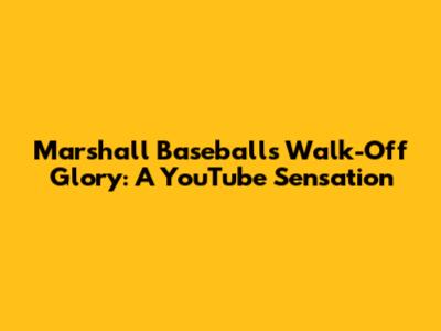 Marshall Baseball's Walk-Off Glory: A YouTube Sensation