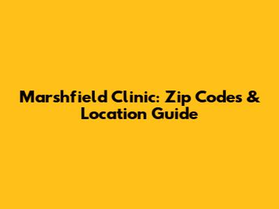 Marshfield Clinic: Zip Codes & Location Guide