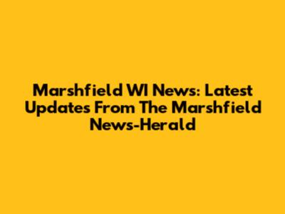Marshfield WI News: Latest Updates From The Marshfield News-Herald