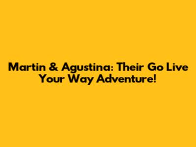 Martin & Agustina: Their 'Go Live Your Way' Adventure!
