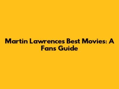 Martin Lawrence's Best Movies: A Fan's Guide