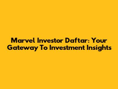 Marvel Investor Daftar: Your Gateway To Investment Insights