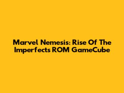 Marvel Nemesis: Rise Of The Imperfects ROM GameCube