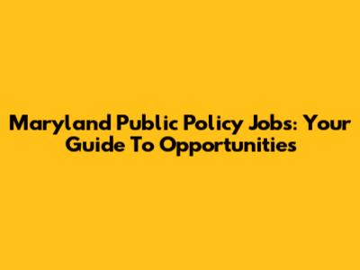 Maryland Public Policy Jobs: Your Guide To Opportunities