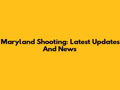 Maryland Shooting: Latest Updates And News