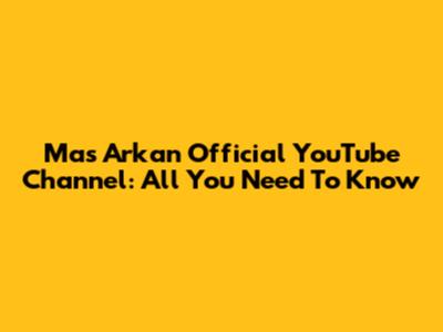 Mas Arkan Official YouTube Channel: All You Need To Know