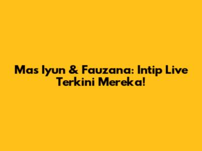 Mas Iyun & Fauzana: Intip Live Terkini Mereka!