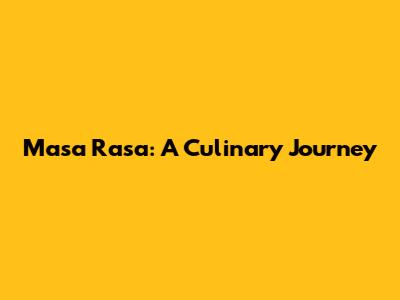 Masa Rasa: A Culinary Journey