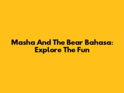 Masha And The Bear Bahasa: Explore The Fun