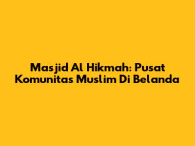 Masjid Al Hikmah: Pusat Komunitas Muslim Di Belanda