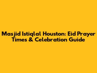 Masjid Istiqlal Houston: Eid Prayer Times & Celebration Guide