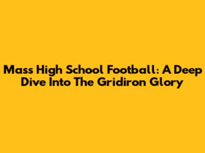 Mass High School Football: A Deep Dive Into The Gridiron Glory