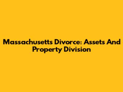 Massachusetts Divorce: Assets And Property Division