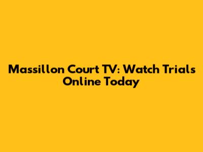 Massillon Court TV: Watch Trials Online Today