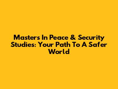 Master's In Peace & Security Studies: Your Path To A Safer World